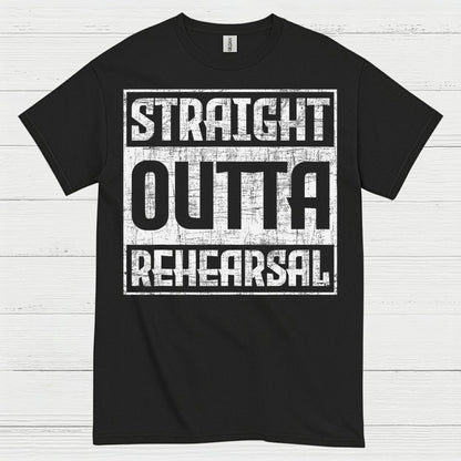 Straight Outta Rehearsal T Shirt