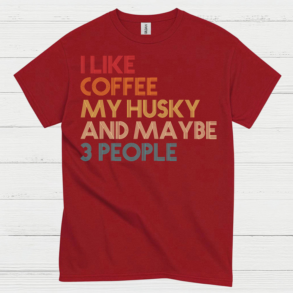 I Like Coffee My Husky And Maybe Quote T Shirt