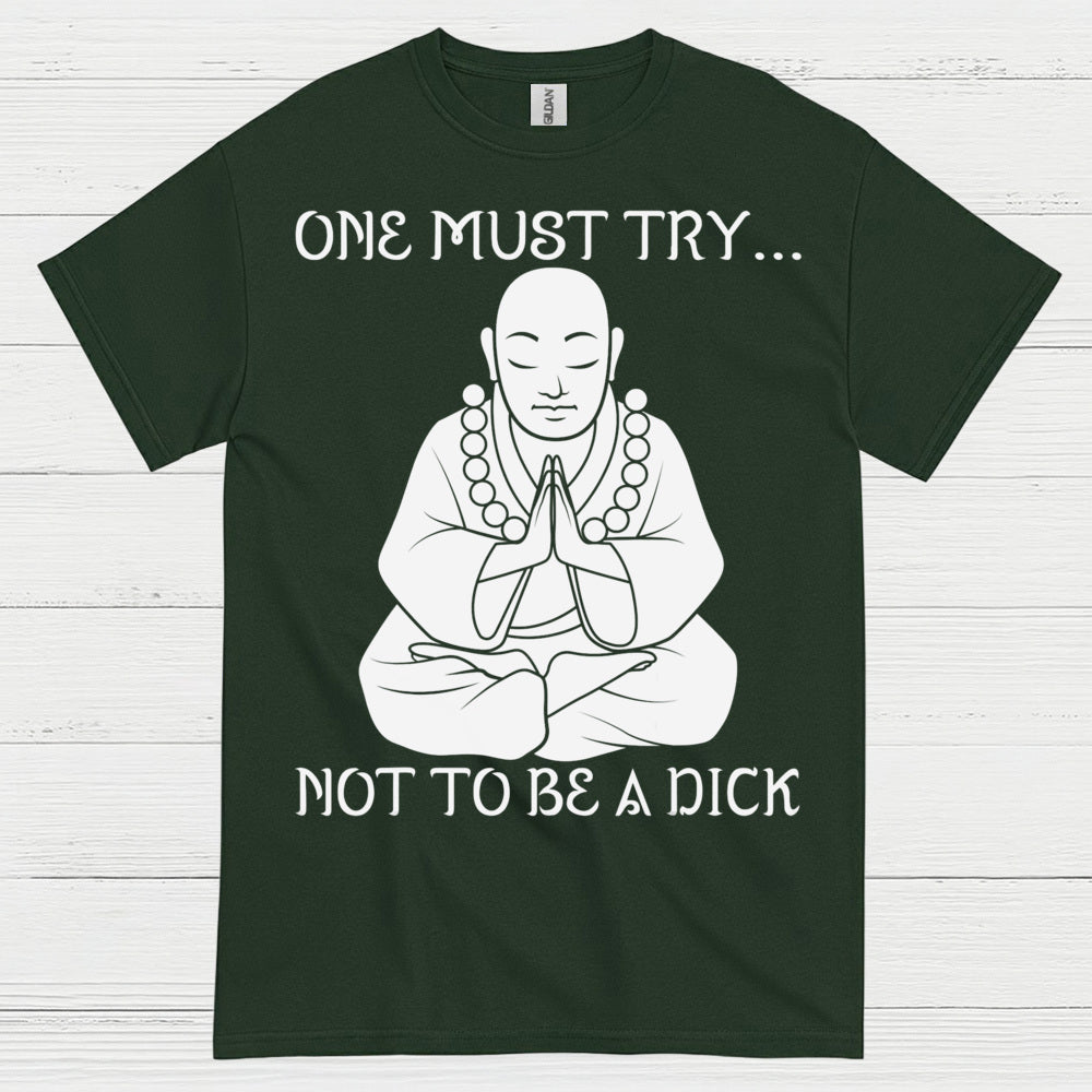 One Must Try Not To Be A Dick Zen T Shirt