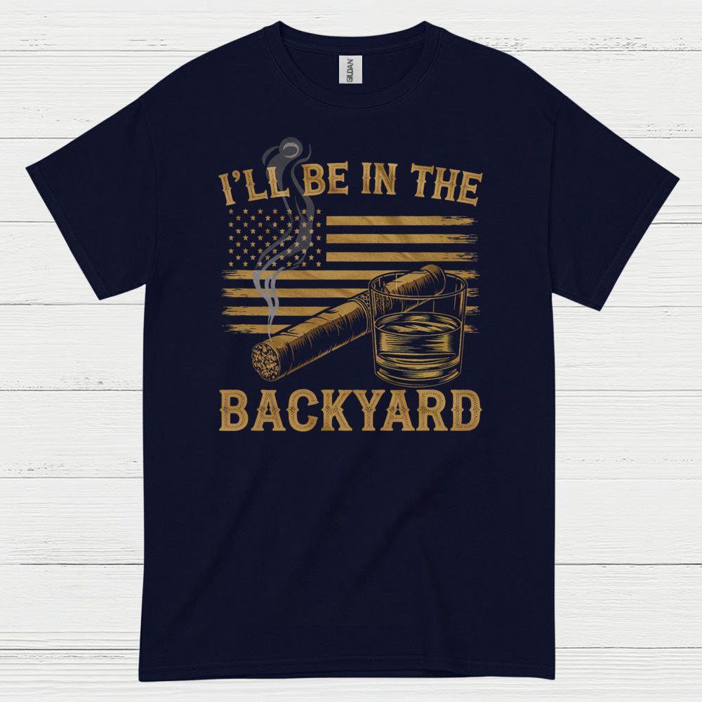 I’ll Be In The Backyard Cigar Whiskey T Shirt
