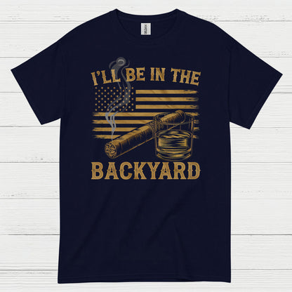 I’ll Be In The Backyard Cigar Whiskey T Shirt