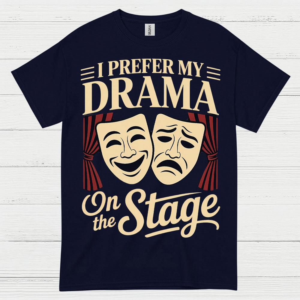 I Prefer My Drama On The Stage T Shirt