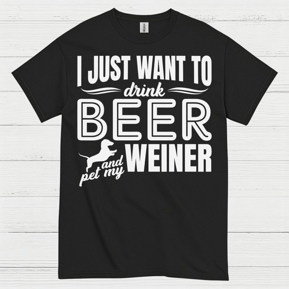 I Just Want To Drink Beer And Pet My Weiner T Shirt