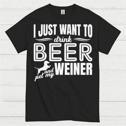I Just Want To Drink Beer And Pet My Weiner T Shirt
