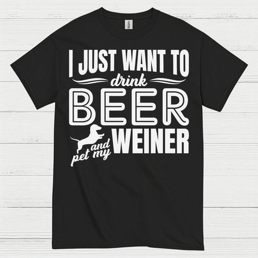 I Just Want To Drink Beer And Pet My Weiner T Shirt