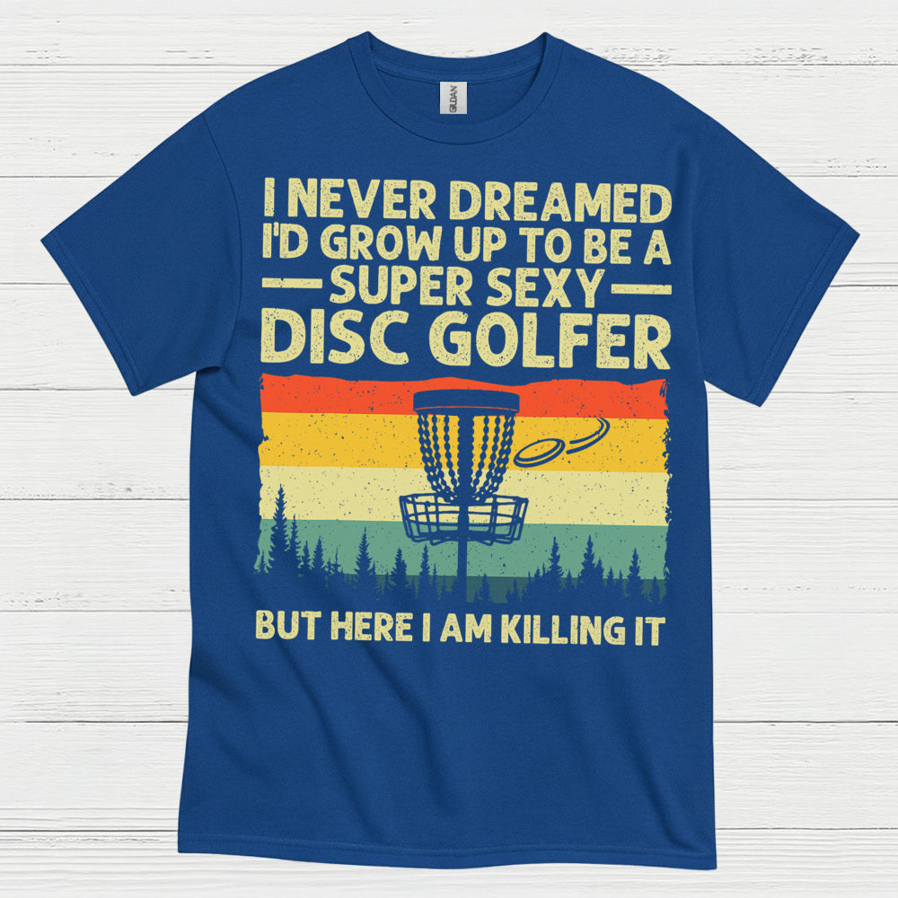 I Never Dreamed Id Grow Up Disc Golf T Shirt
