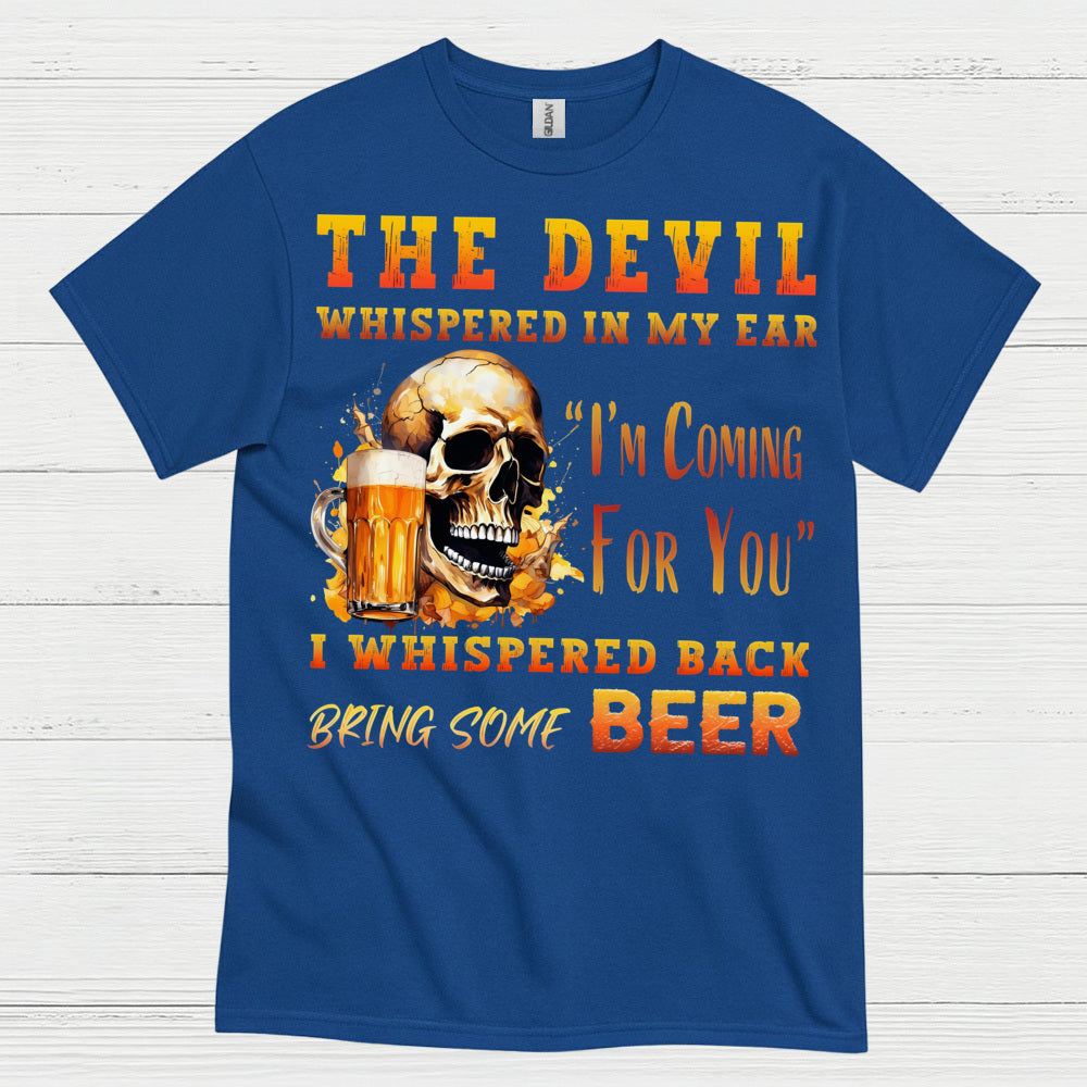 The Devil Whispered Bring Some Beer T Shirt