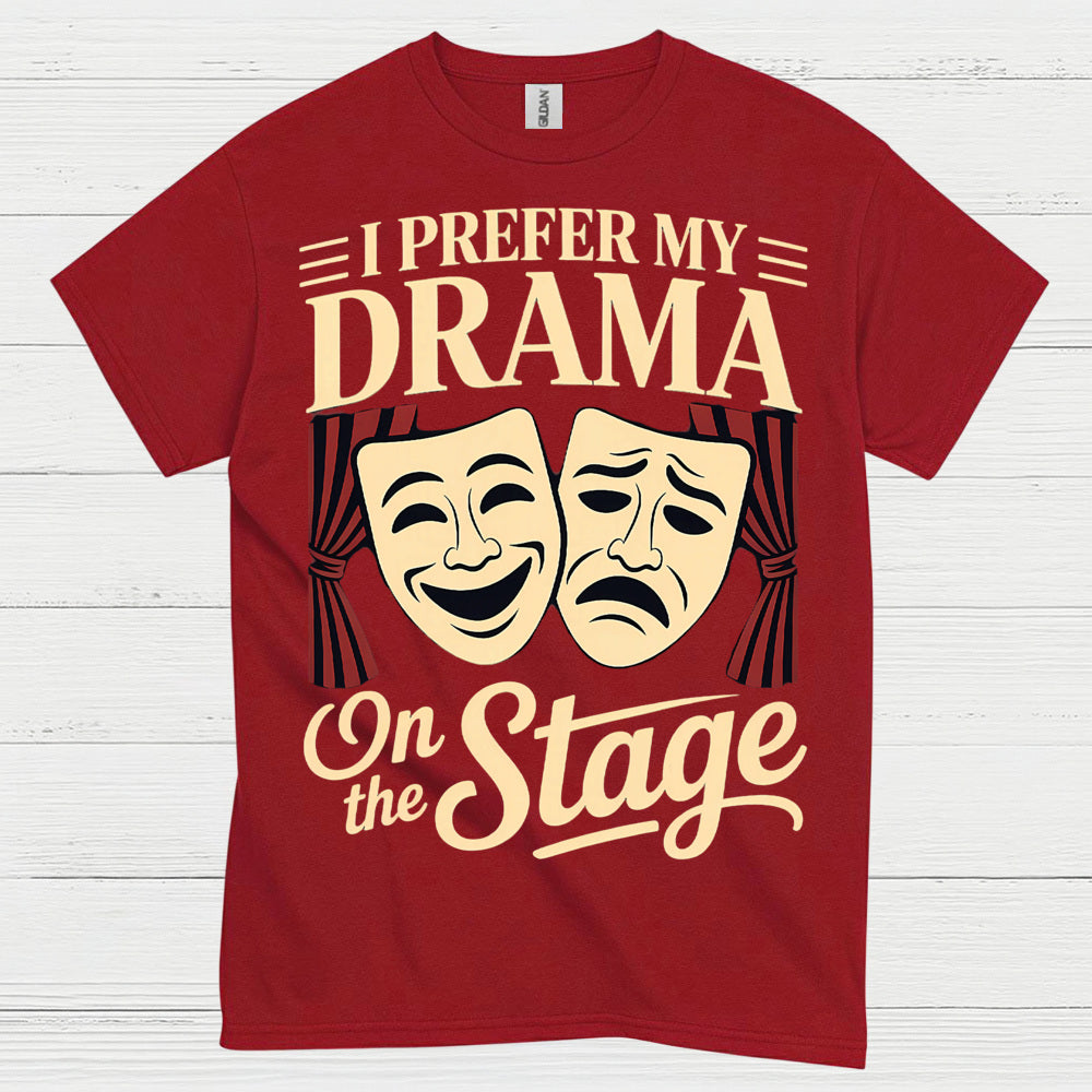 I Prefer My Drama On The Stage T Shirt