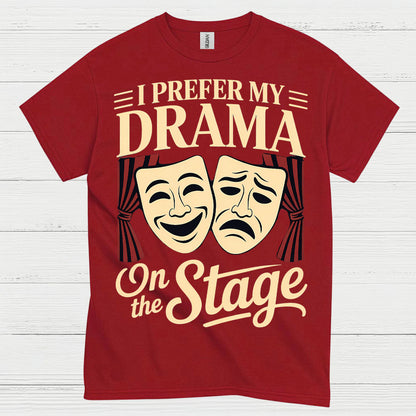 I Prefer My Drama On The Stage T Shirt
