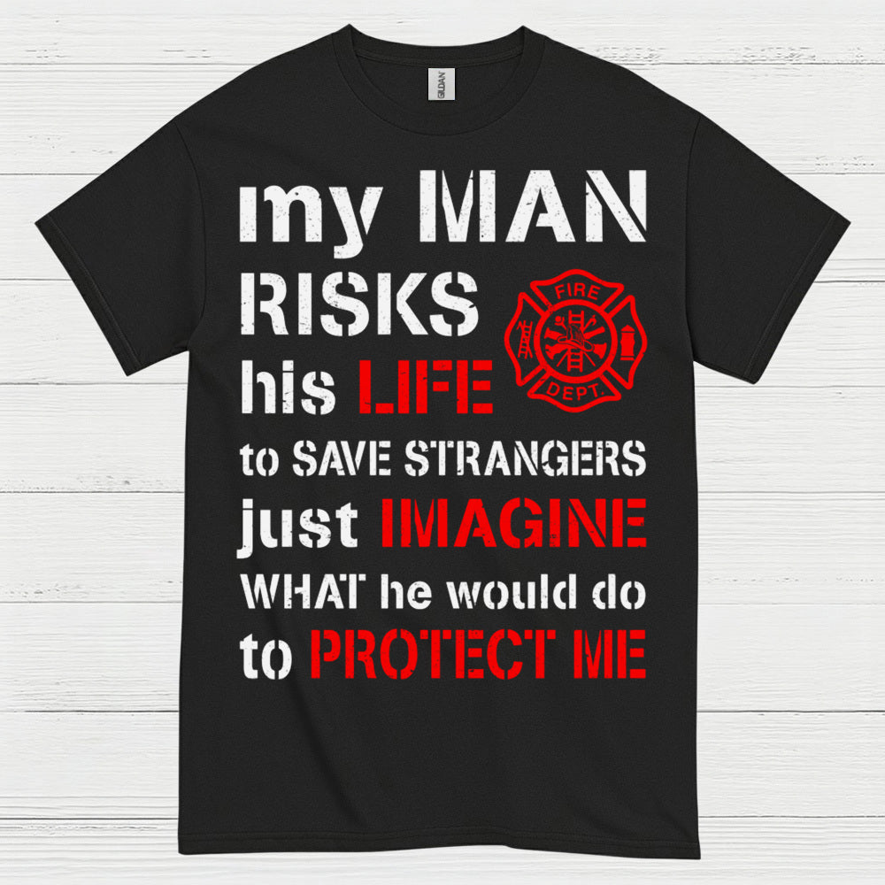 My Man Risks His Life Firefighter T Shirt