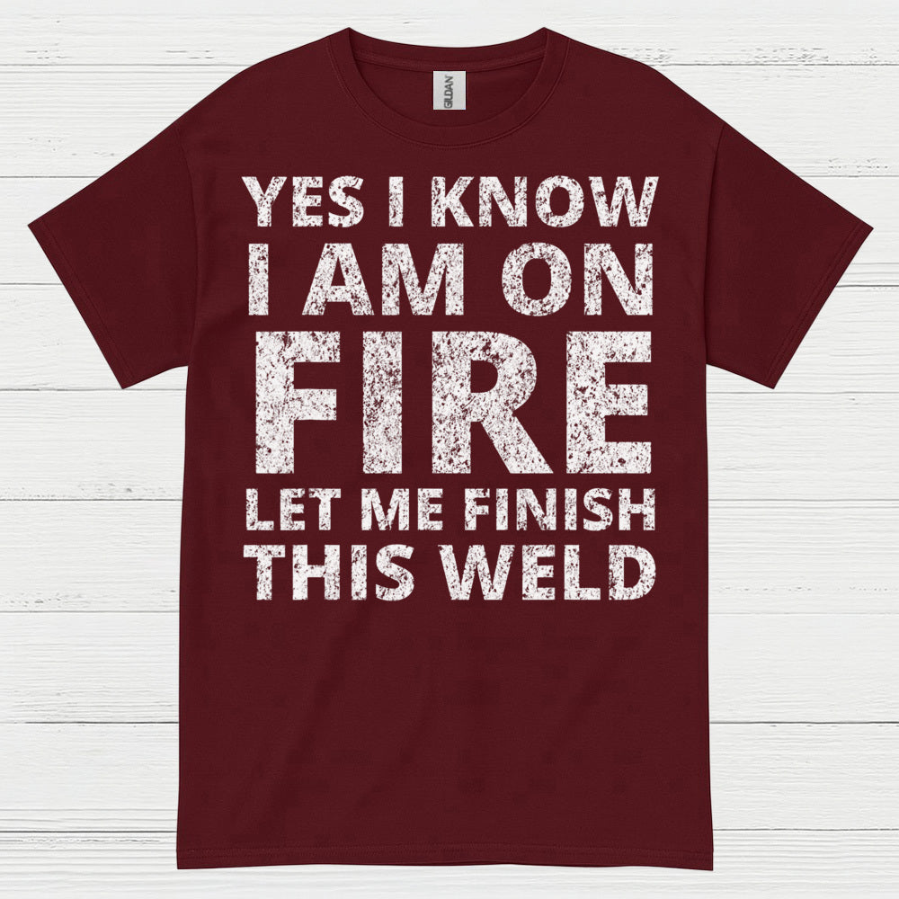 Fire Welding Let Me Finish This Weld T Shirt