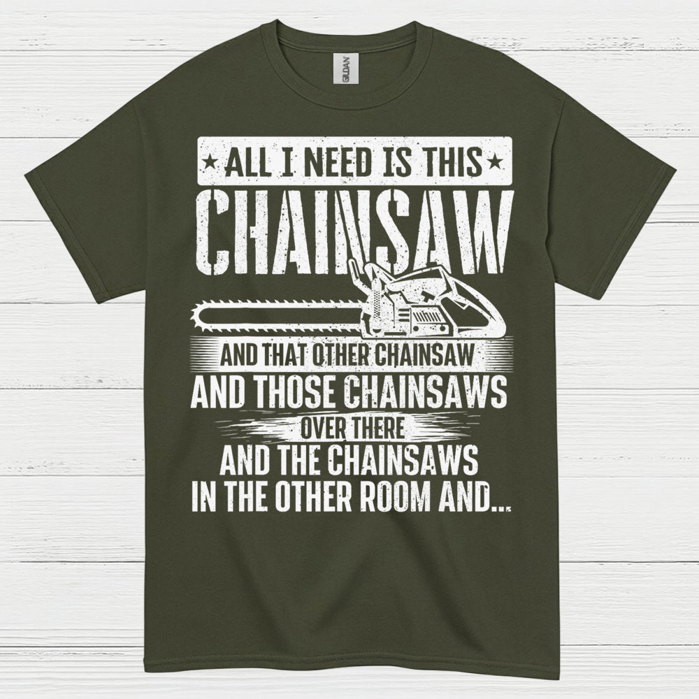 All I Need Is This Chainsaw T Shirt