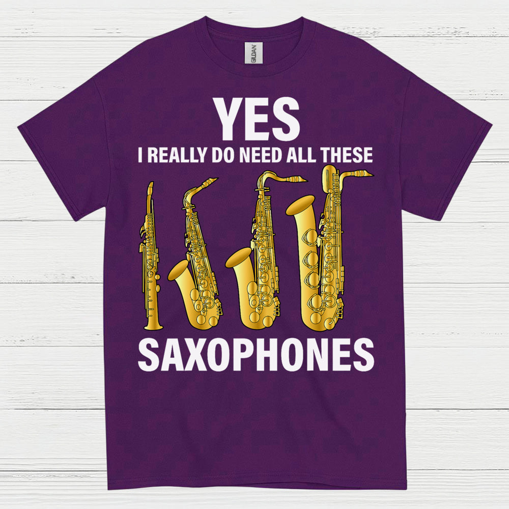 Yes I Really Need All These Saxophones T Shirt
