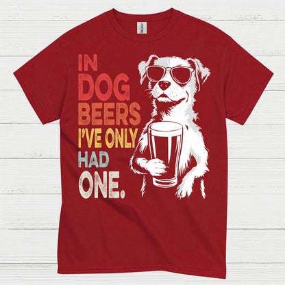 In Dog Beers I've Only Had One T Shirt