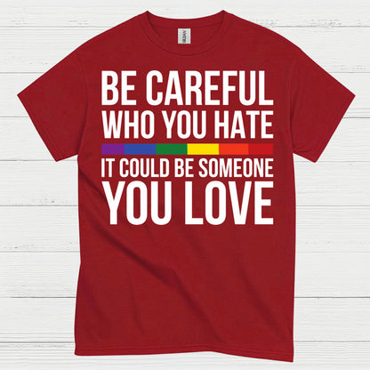 Be Careful Who You Hate Quote T Shirt
