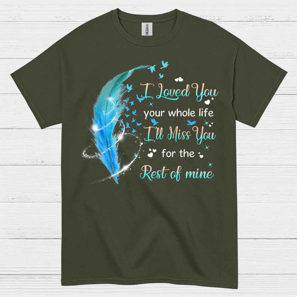 I Loved You Your Whole Life I’ll Miss You For The Rest Of Mine T Shirt