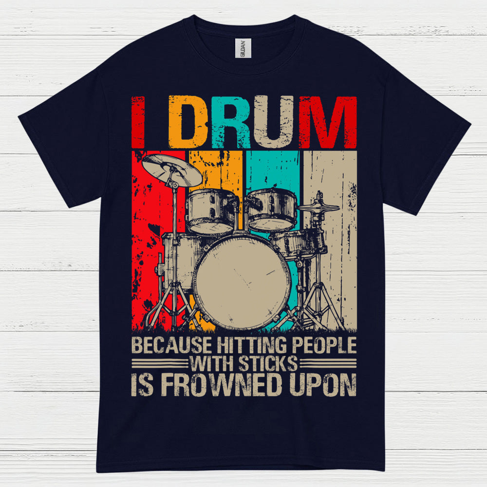 I Drum Because I Can’t Hit People T Shirt