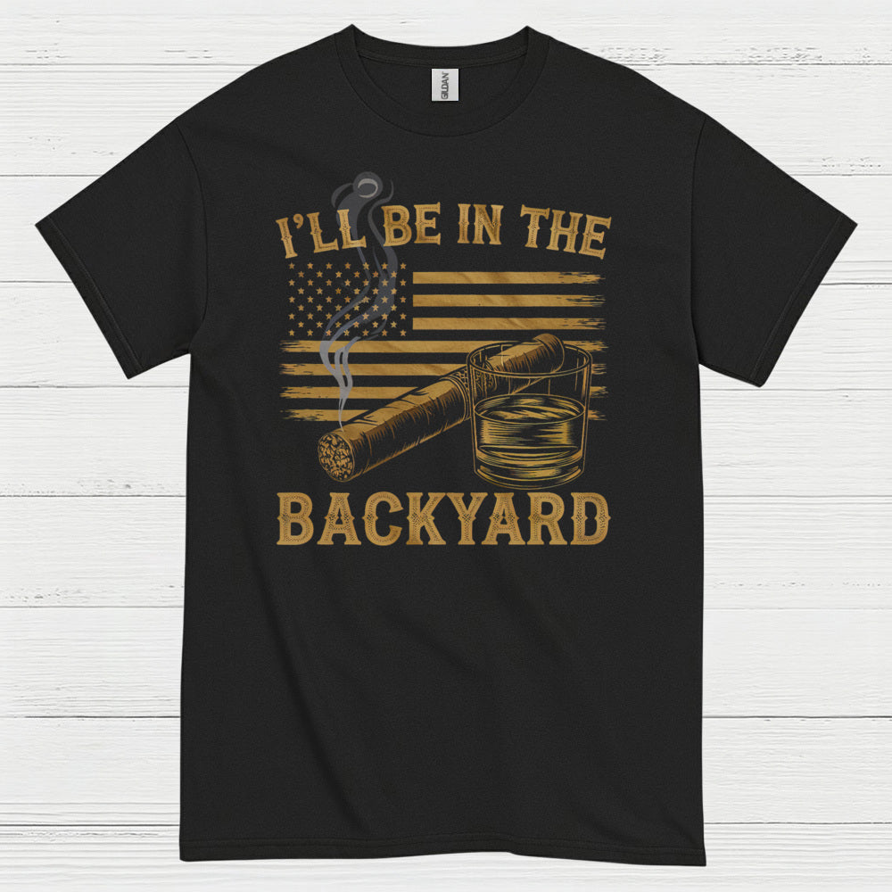 I’ll Be In The Backyard Cigar Whiskey T Shirt