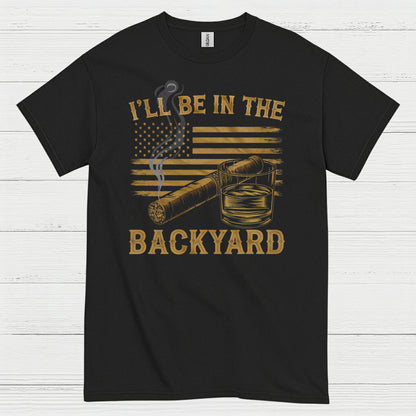 I’ll Be In The Backyard Cigar Whiskey T Shirt