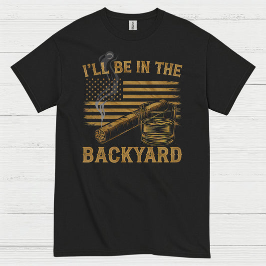 I’ll Be In The Backyard Cigar Whiskey T Shirt