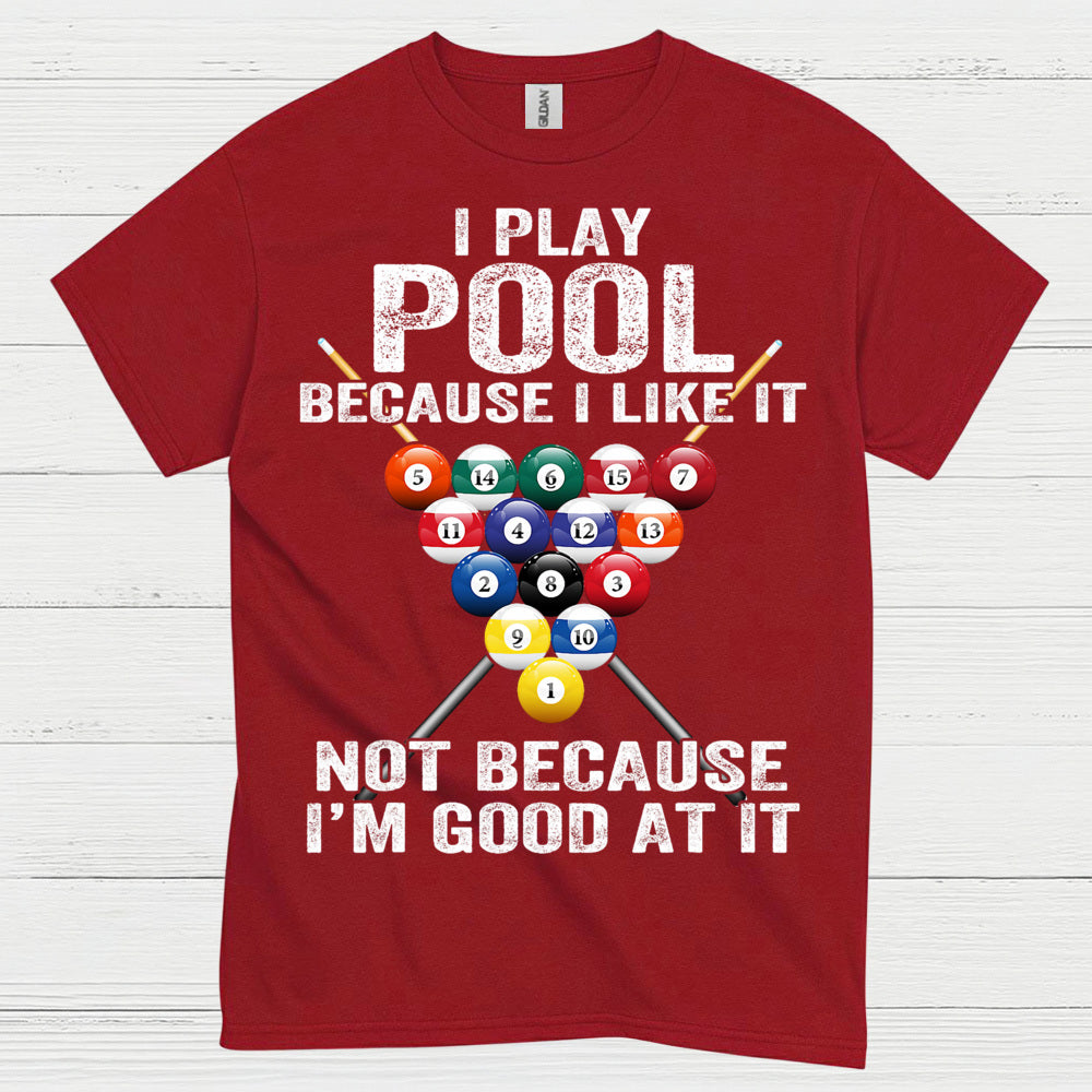I Play Pool Because I Like It T Shirt