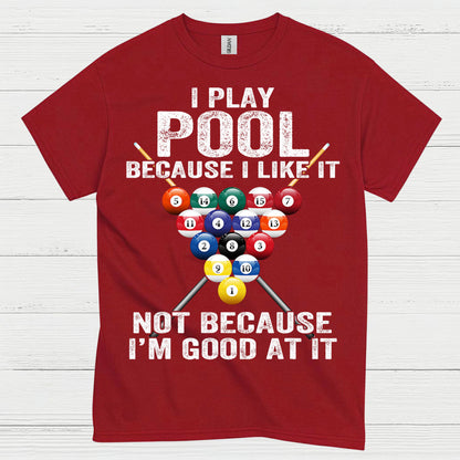 I Play Pool Because I Like It T Shirt