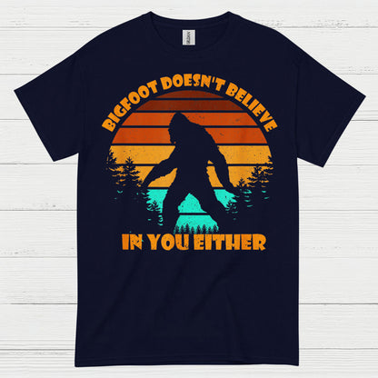Bigfoot Doesn't Believe In You Either T Shirt