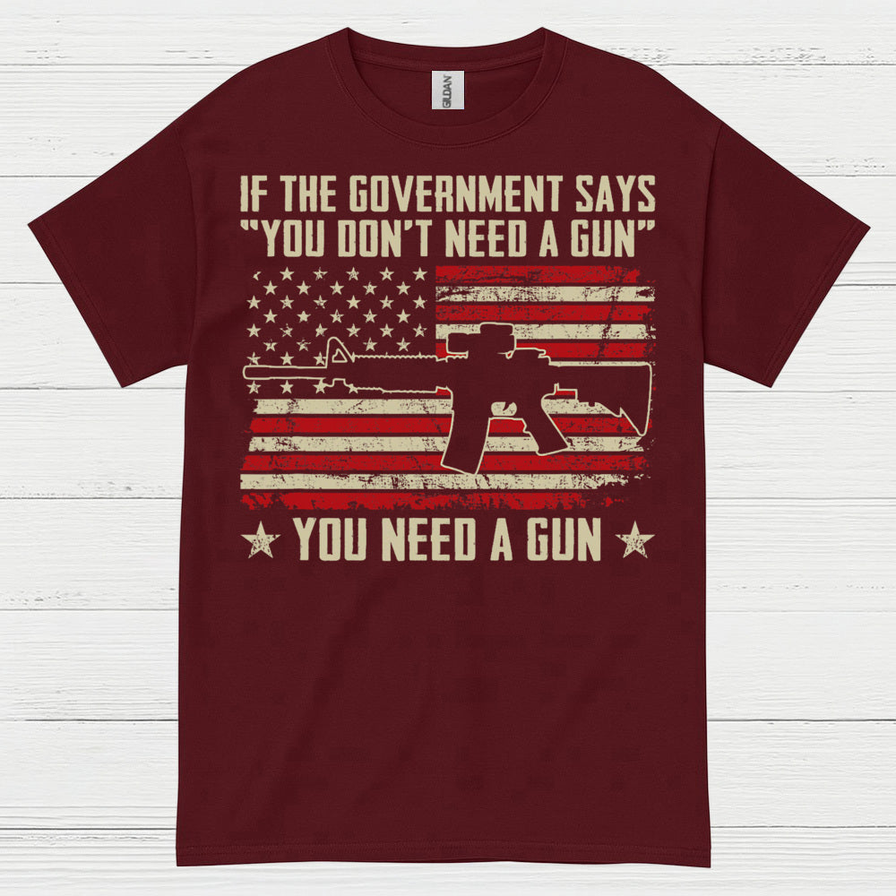 If The Government Says You Dont Need A Gun T Shirt