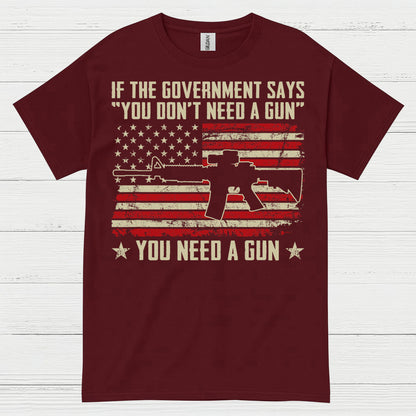 If The Government Says You Dont Need A Gun T Shirt