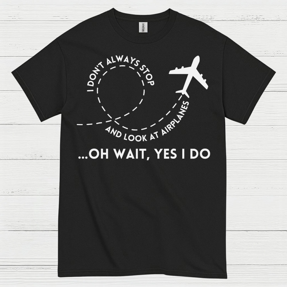 I Don’t Always Stop And Look At Airplanes T Shirt