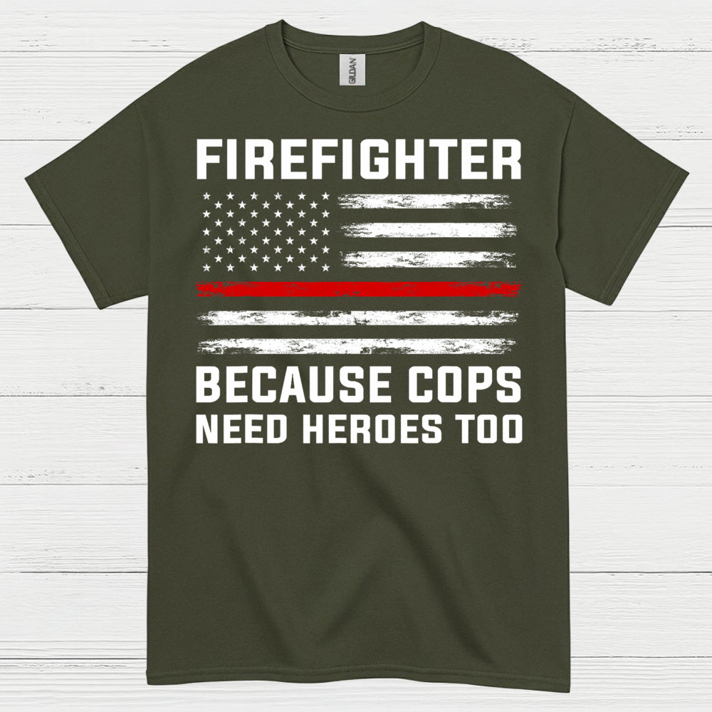 Firefighter Because Cops Need Heroes Too T Shirt