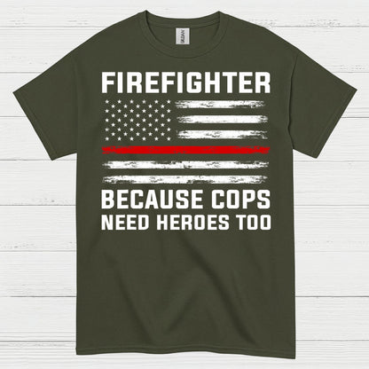 Firefighter Because Cops Need Heroes Too T Shirt