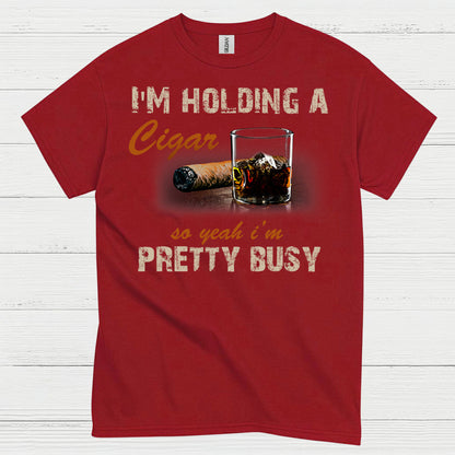 I’m Holding A Cigar Pretty Busy T Shirt