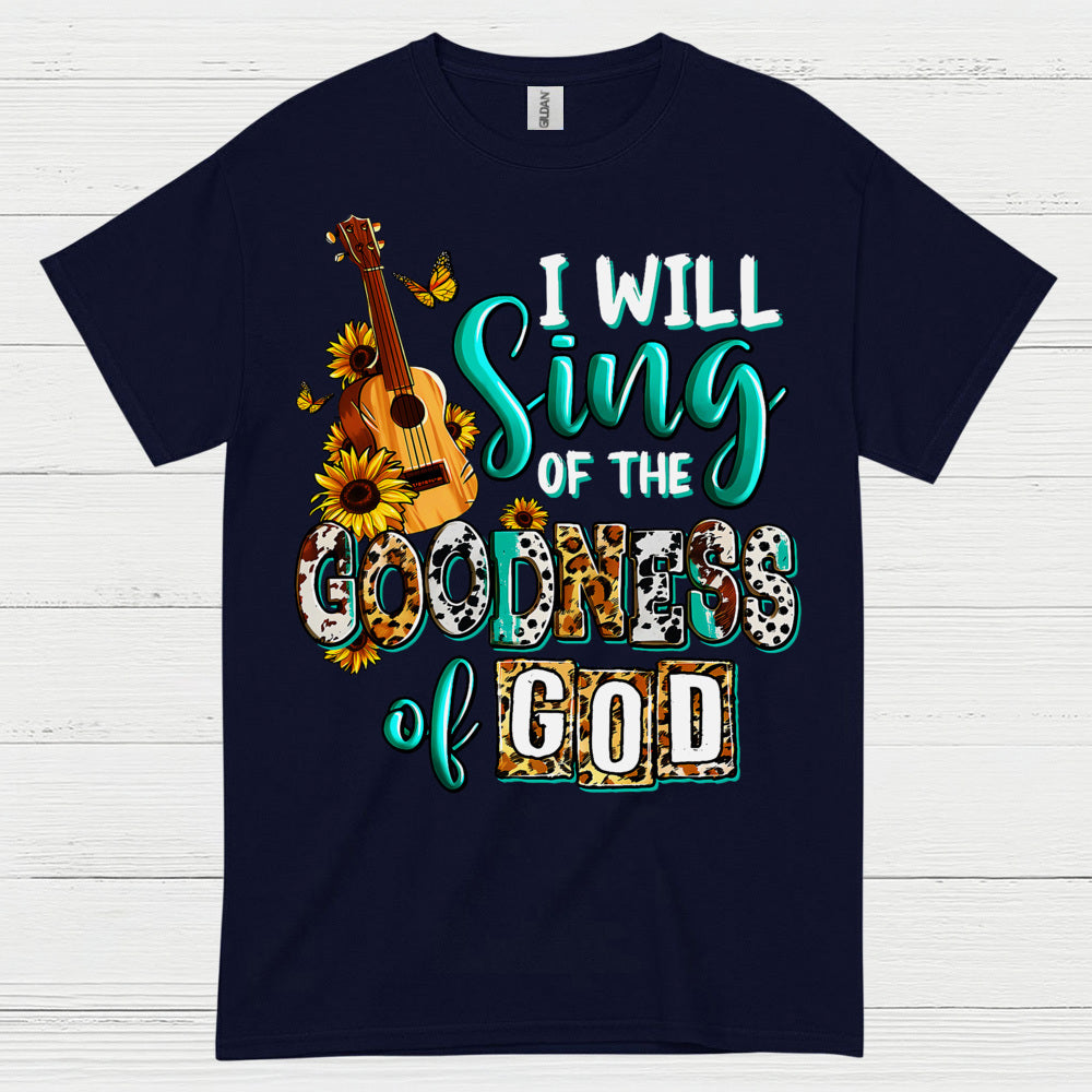 I Will Sing Of The Goodness Of God T Shirt