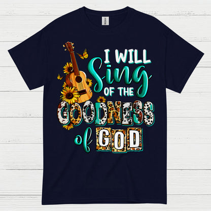I Will Sing Of The Goodness Of God T Shirt