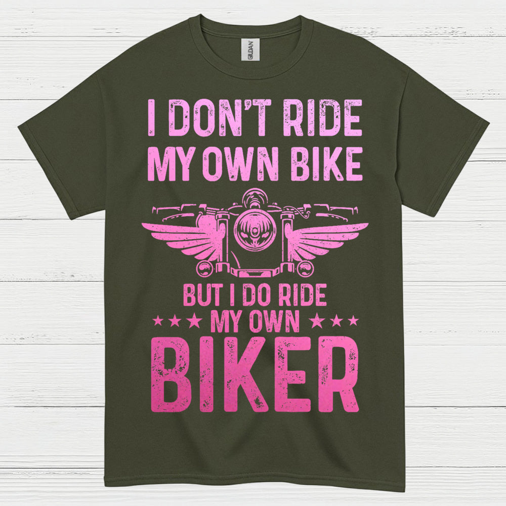 I Don’t Ride My Own Bike But I Do Ride My Own Biker T Shirt