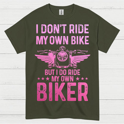 I Don’t Ride My Own Bike But I Do Ride My Own Biker T Shirt