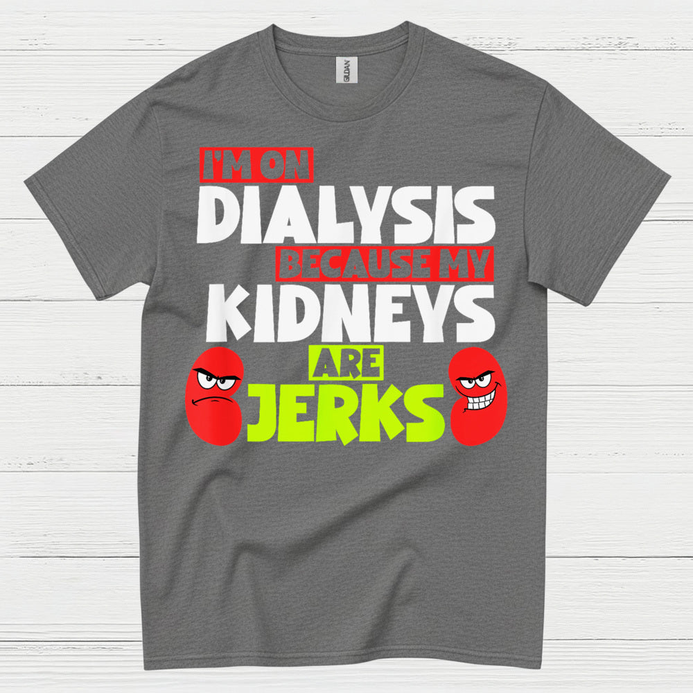 Dialysis Because My Kidneys Are Jerks T Shirt