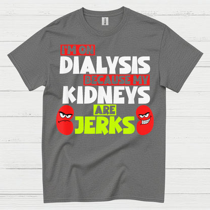 Dialysis Because My Kidneys Are Jerks T Shirt