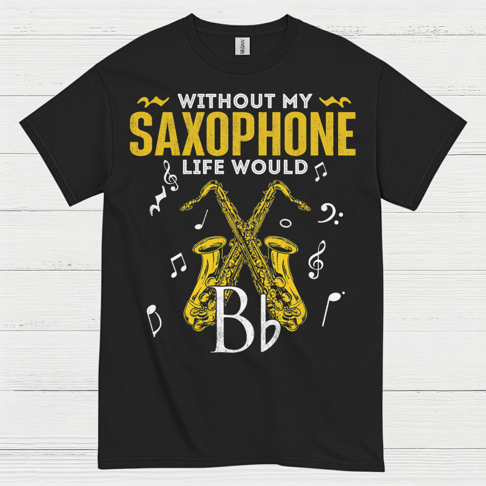 Without My Saxophone Life Would B Flat T Shirt