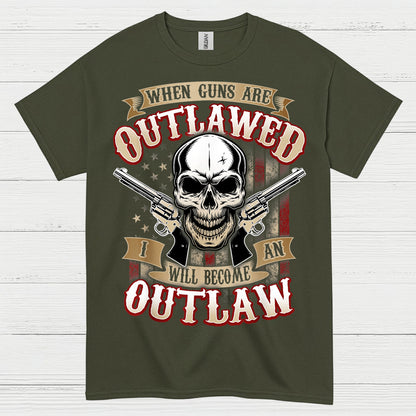 When Guns Are Outlawed I Will Become An Outlaw T Shirt