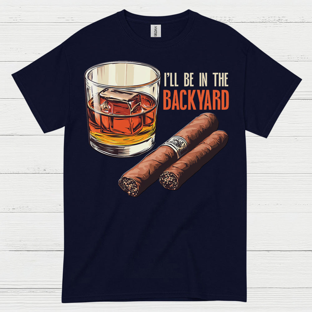 I’ll Be In The Backyard Whiskey Cigar T Shirt