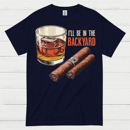 I’ll Be In The Backyard Whiskey Cigar T Shirt