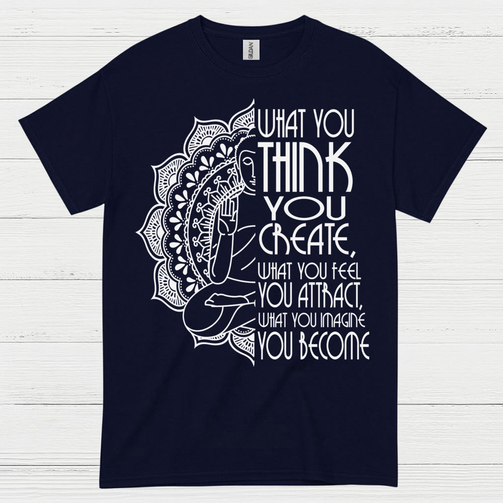 What You Think You Create Zen Quote T Shirt