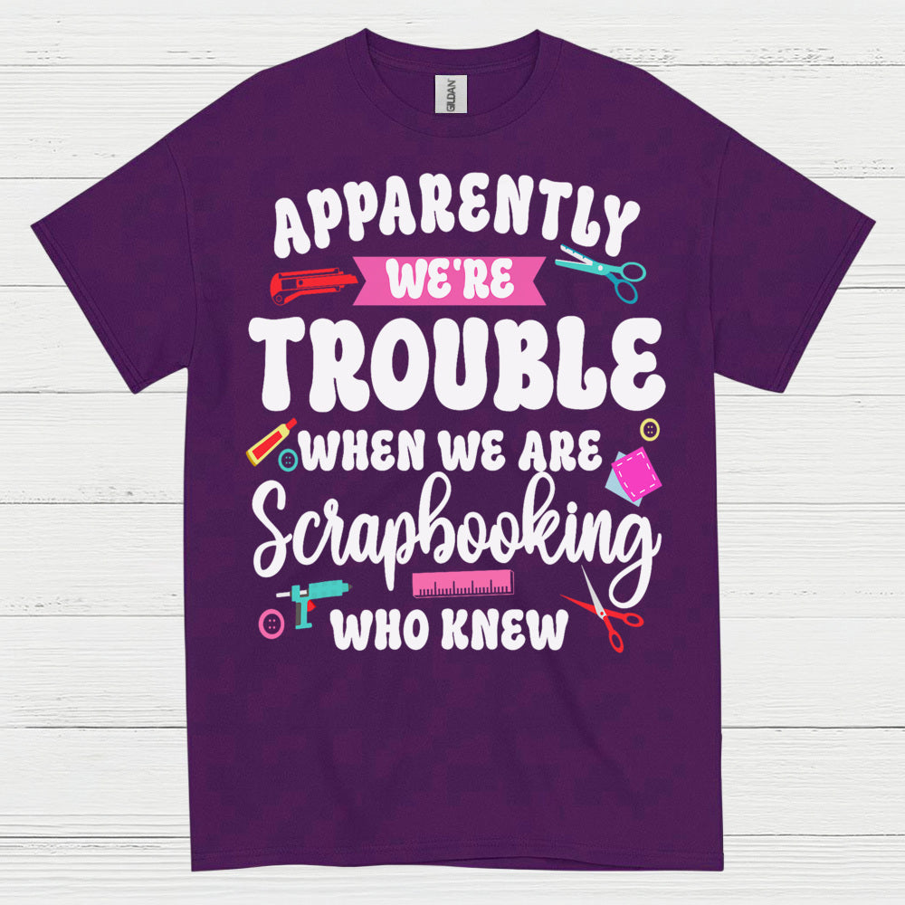 Apparently We're Trouble Scrapbooking Humor T Shirt