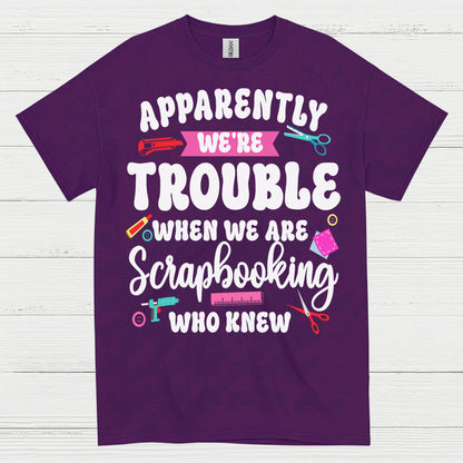 Apparently We're Trouble Scrapbooking Humor T Shirt