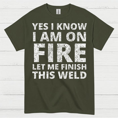 Fire Welding Let Me Finish This Weld T Shirt