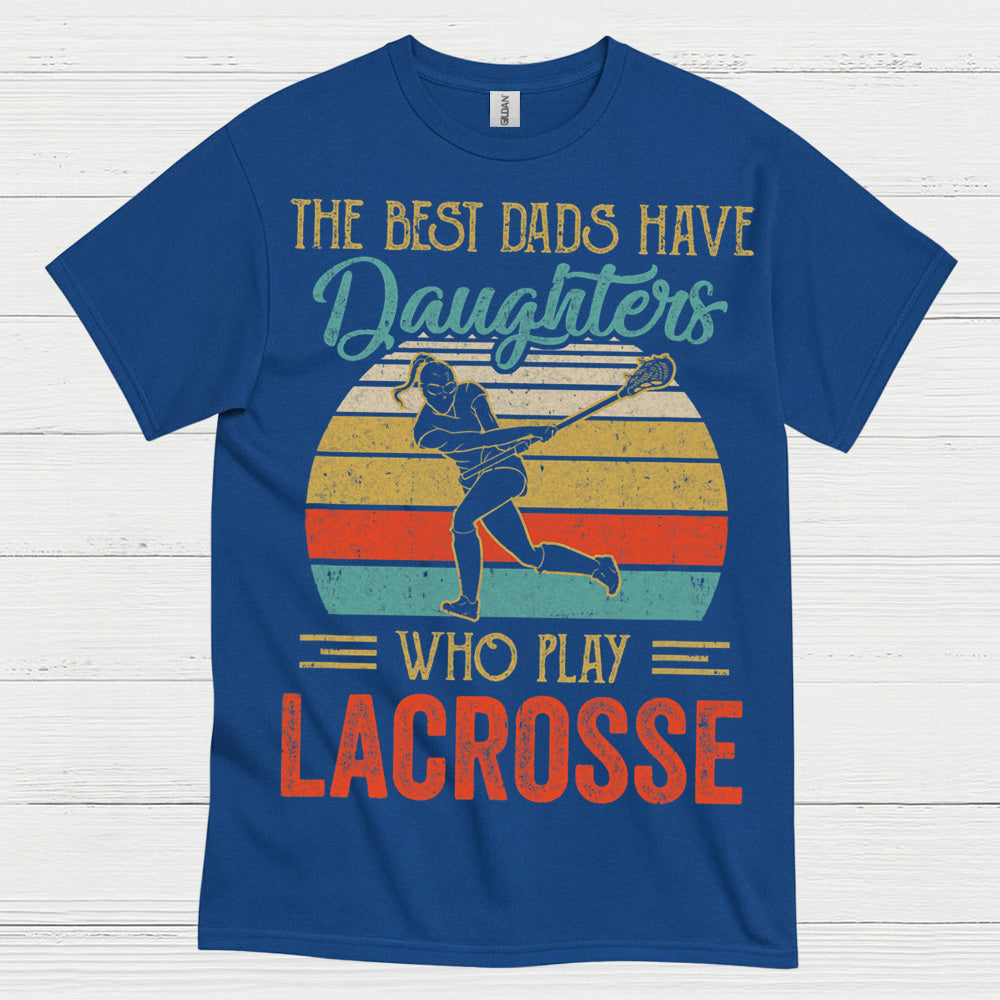 The Best Dads Have Daughters Who Play Lacrosse T Shirt