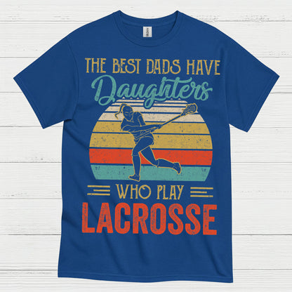 The Best Dads Have Daughters Who Play Lacrosse T Shirt