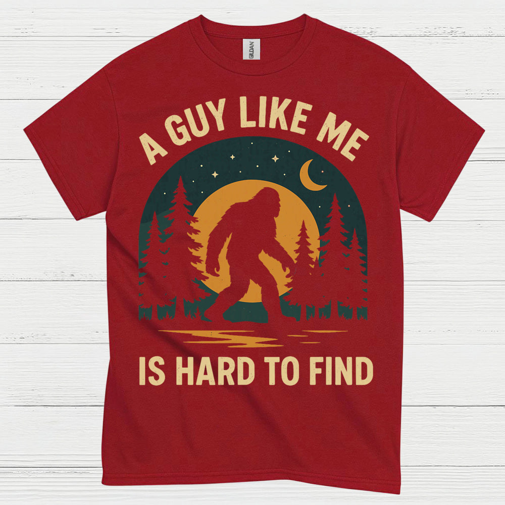 A Guy Like Me Is Hard To Find Bigfoot T Shirt
